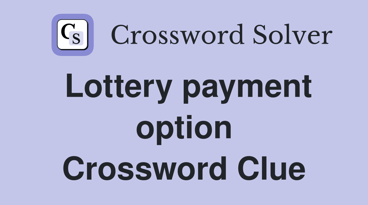 Lottery payment option Crossword Clue