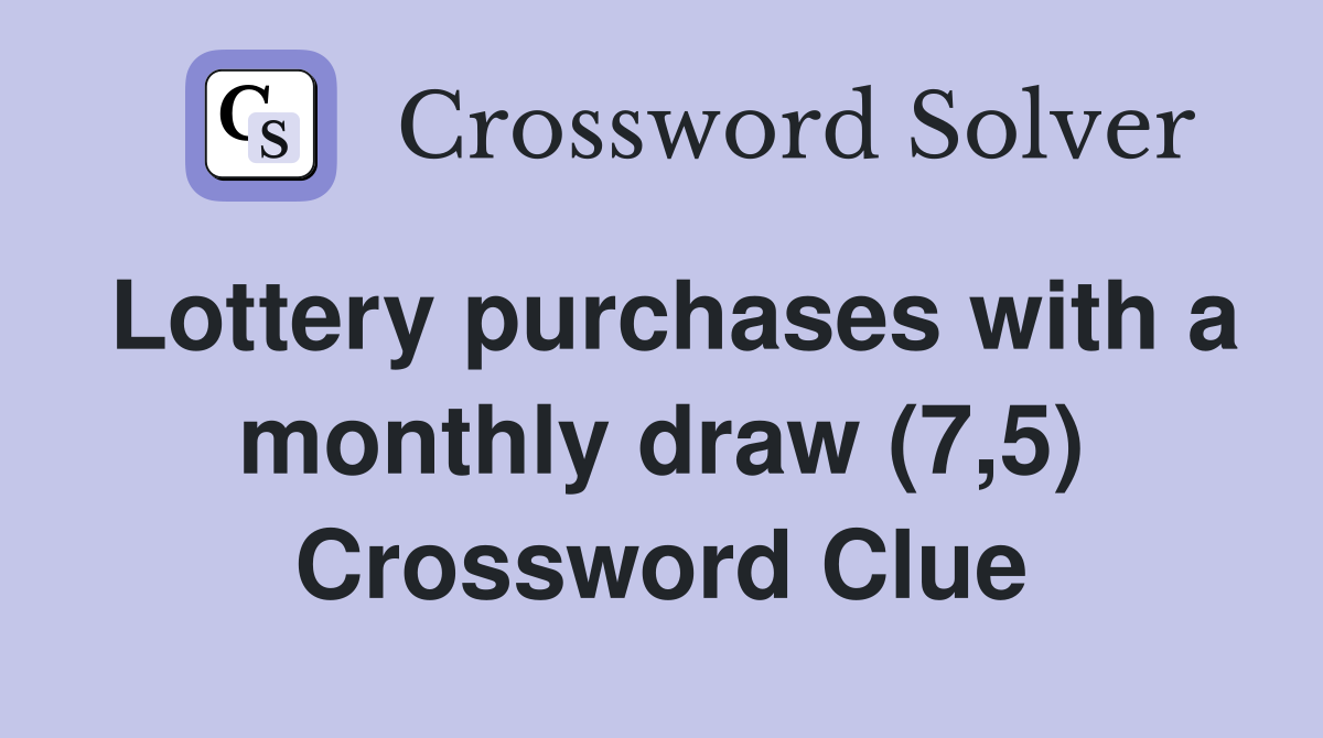 Lottery purchases with a monthly draw (7,5) Crossword Clue