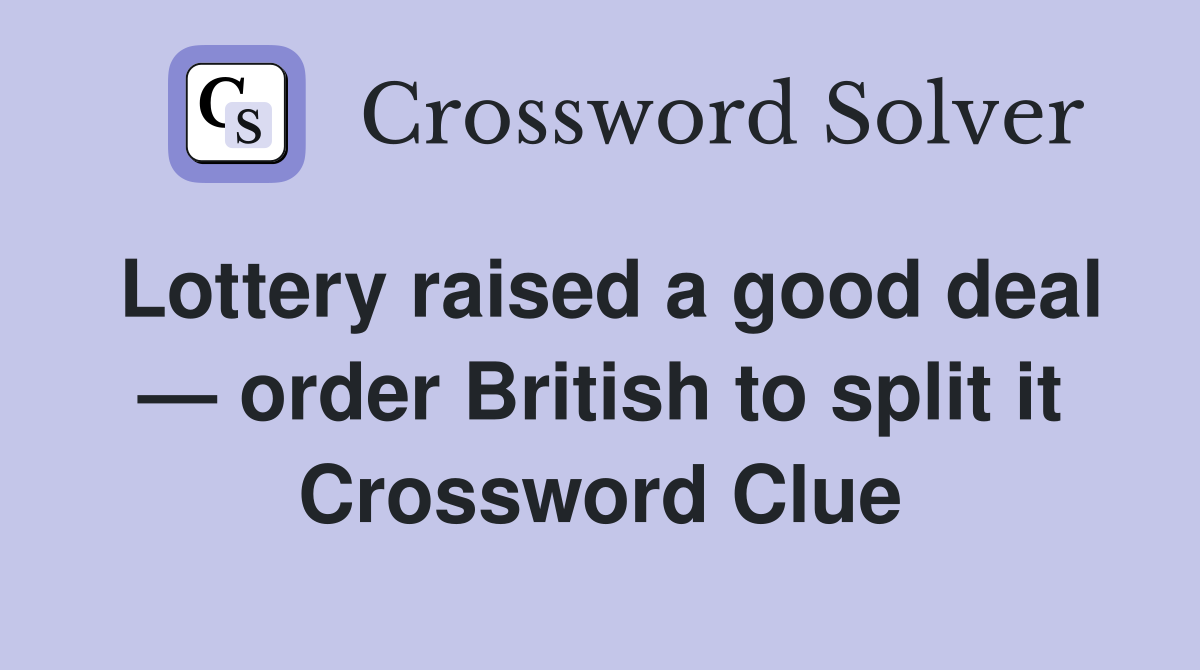 Lottery raised a good deal — order British to split it Crossword Clue