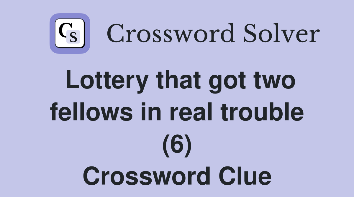 Lottery that got two fellows in real trouble (6) Crossword Clue