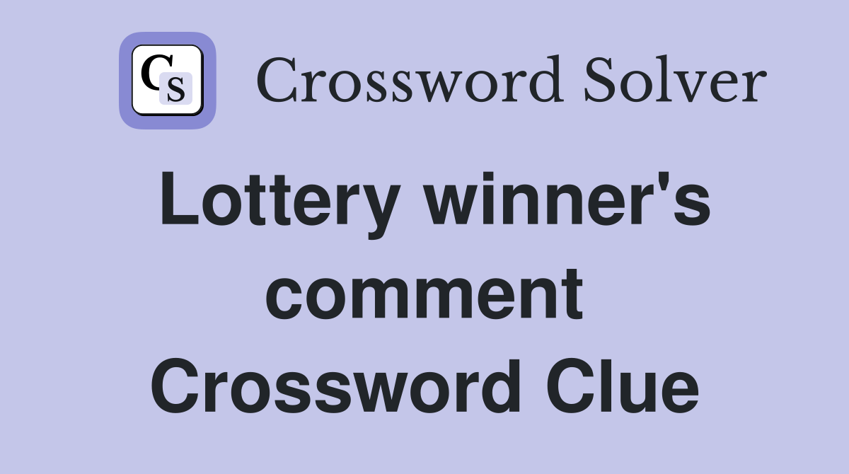 Lottery winner's comment Crossword Clue