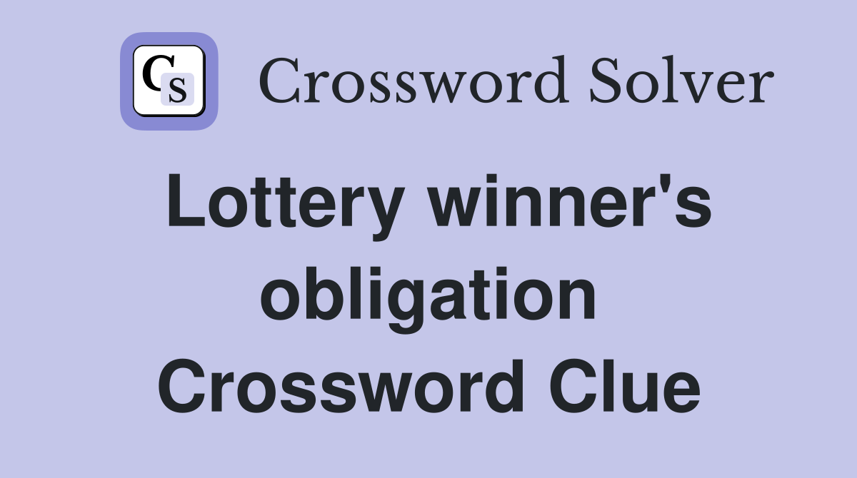 Lottery winner's obligation Crossword Clue