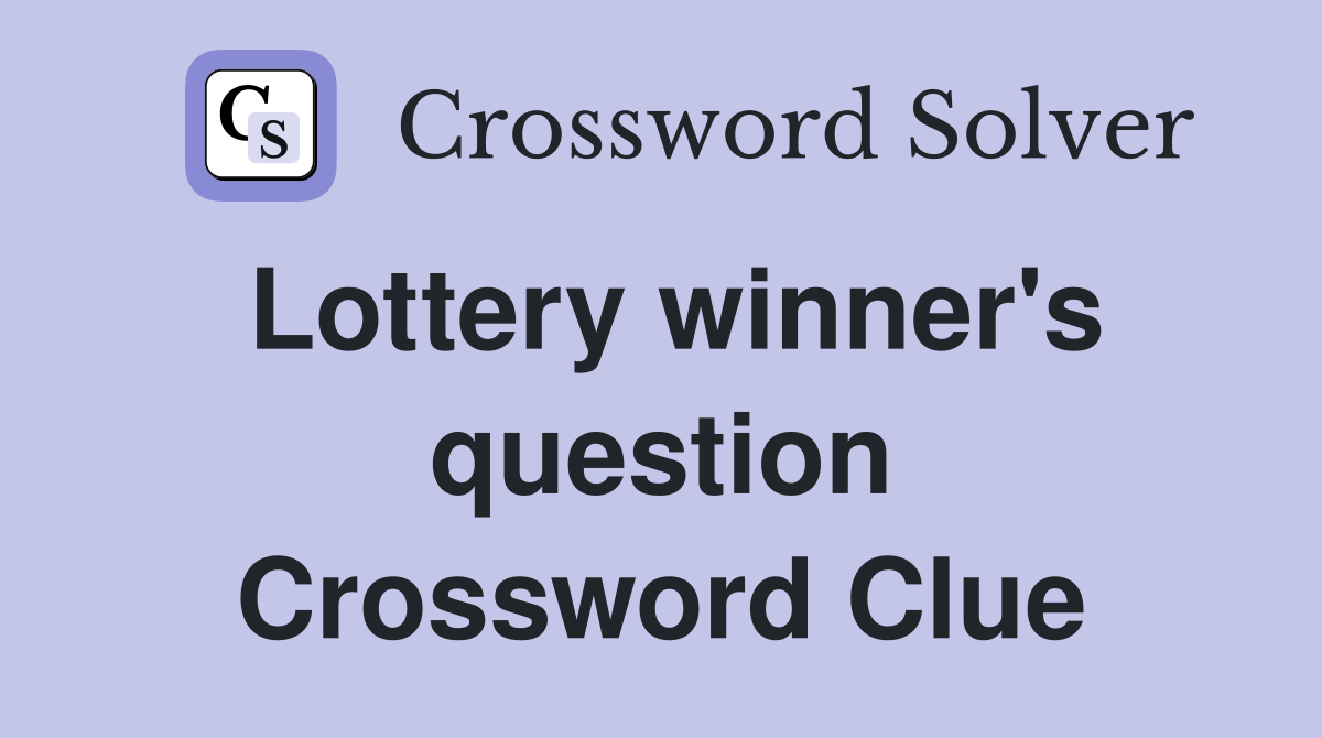 Lottery winner's question Crossword Clue