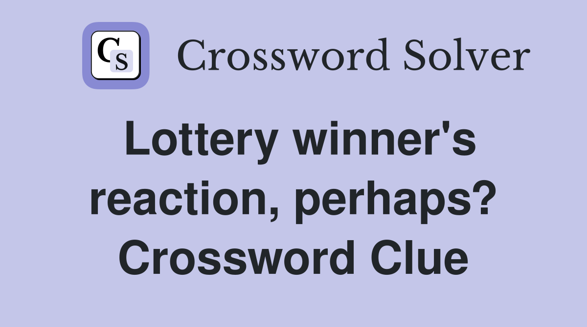 Lottery winner's reaction, perhaps? Crossword Clue