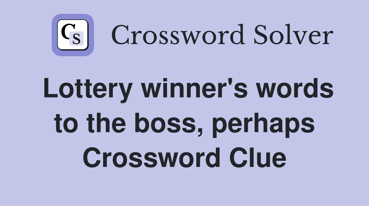 Lottery winner's words to the boss, perhaps Crossword Clue