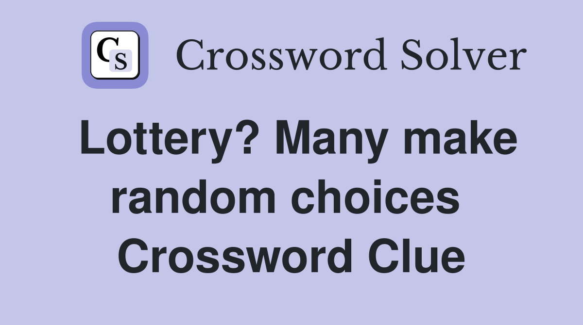 Lottery? Many make random choices  Crossword Clue
