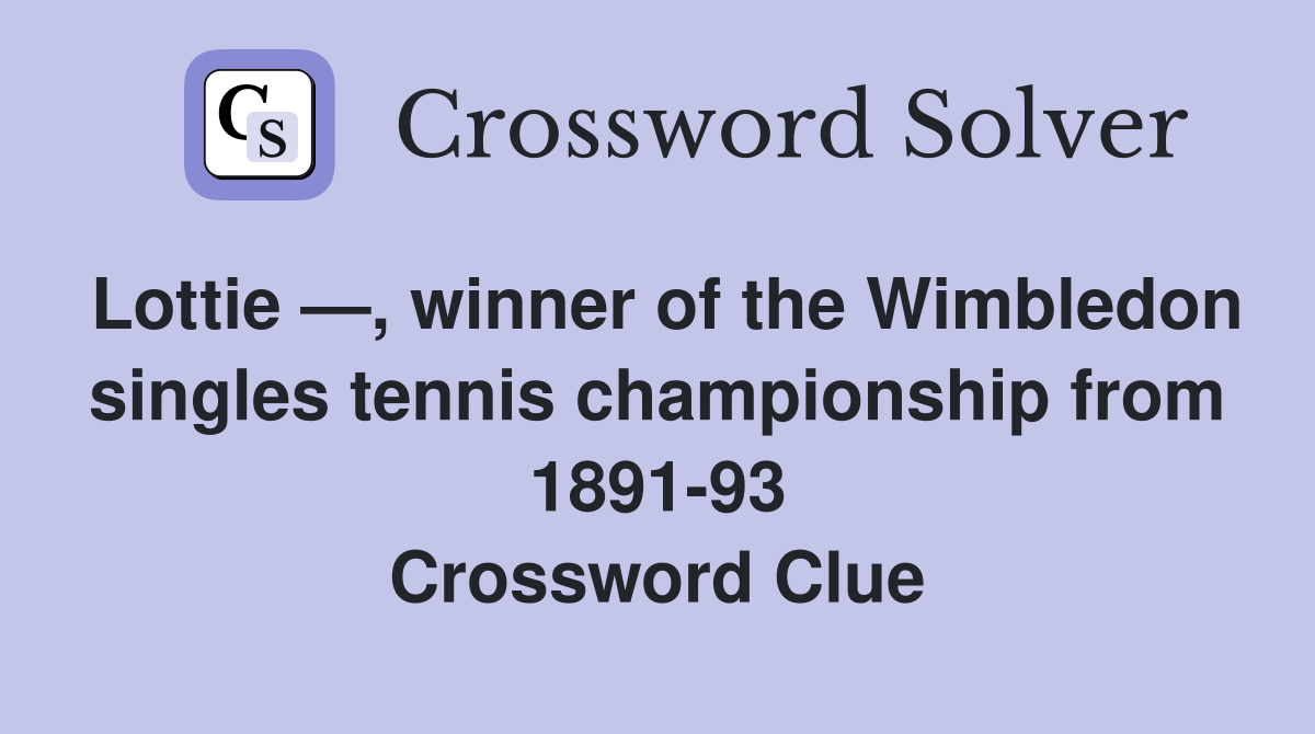 Lottie —, winner of the Wimbledon singles tennis championship from 1891-93 Crossword Clue