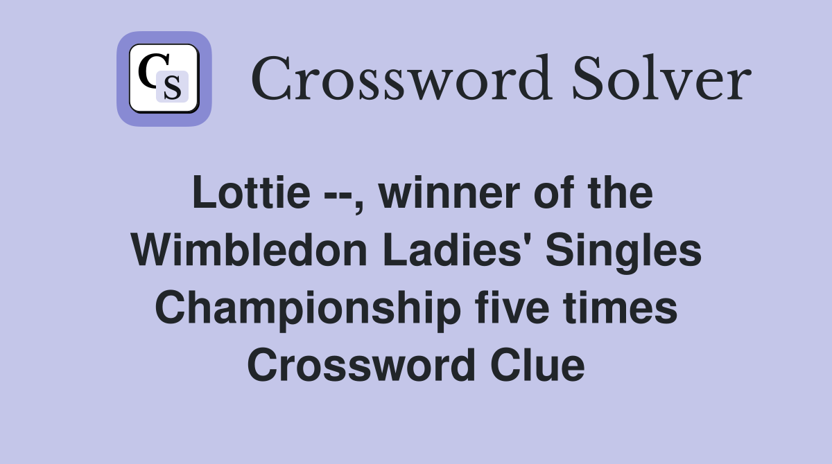 Lottie --, winner of the Wimbledon Ladies' Singles Championship five times Crossword Clue