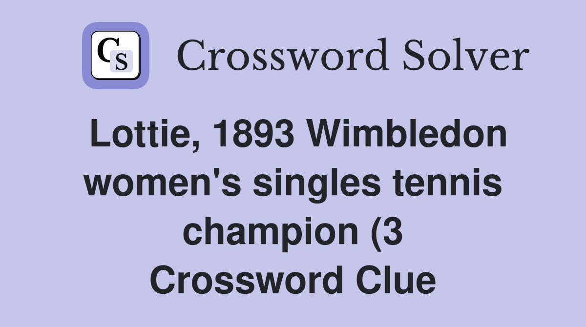 Lottie 1893 Wimbledon women #39 s singles tennis champion (3) Crossword Lottie 1893 Wimbledon women #39 s singles tennis champion (3) Crossword