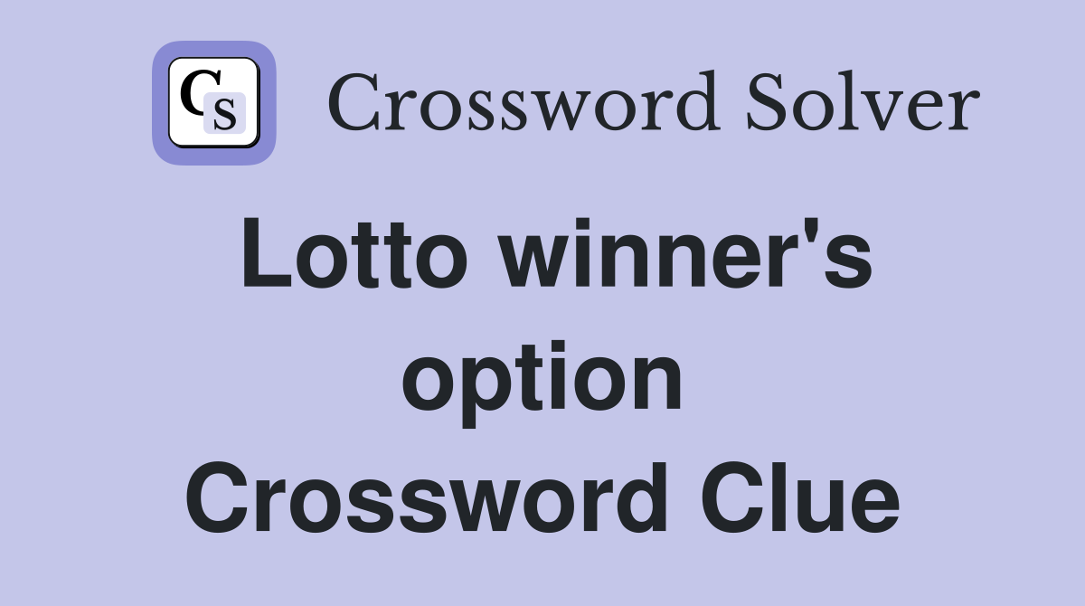 Lotto winner's option Crossword Clue