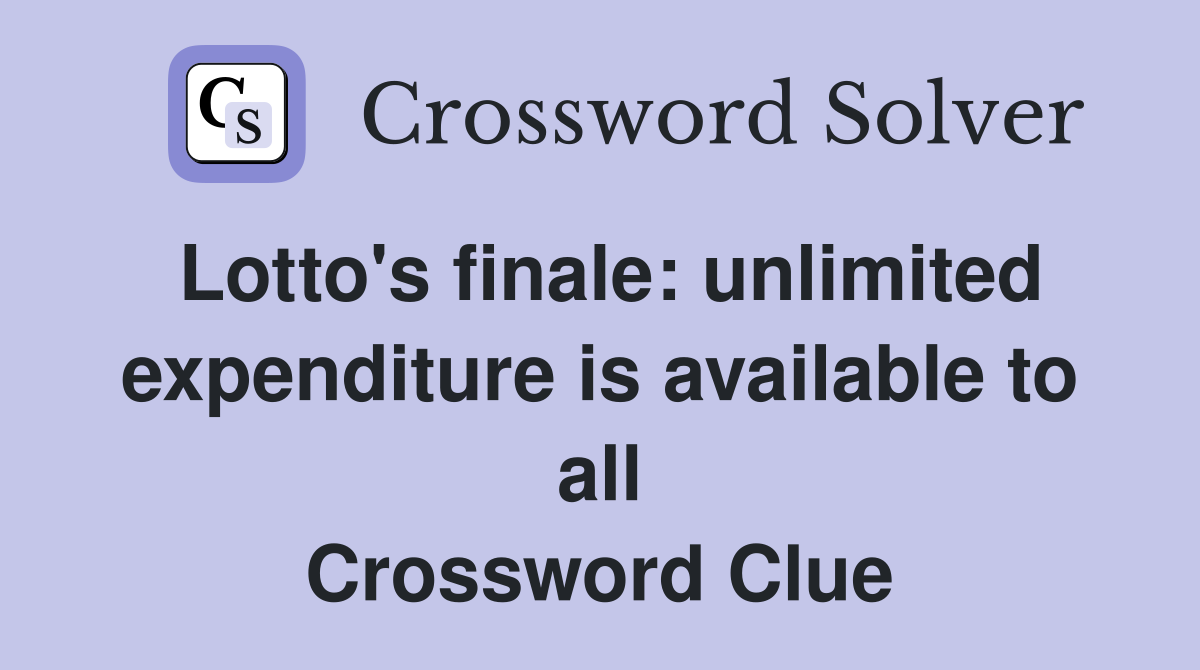 Lotto's finale: unlimited expenditure is available to all Crossword Clue