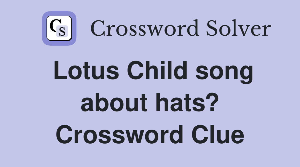 Lotus Child song about hats? Crossword Clue