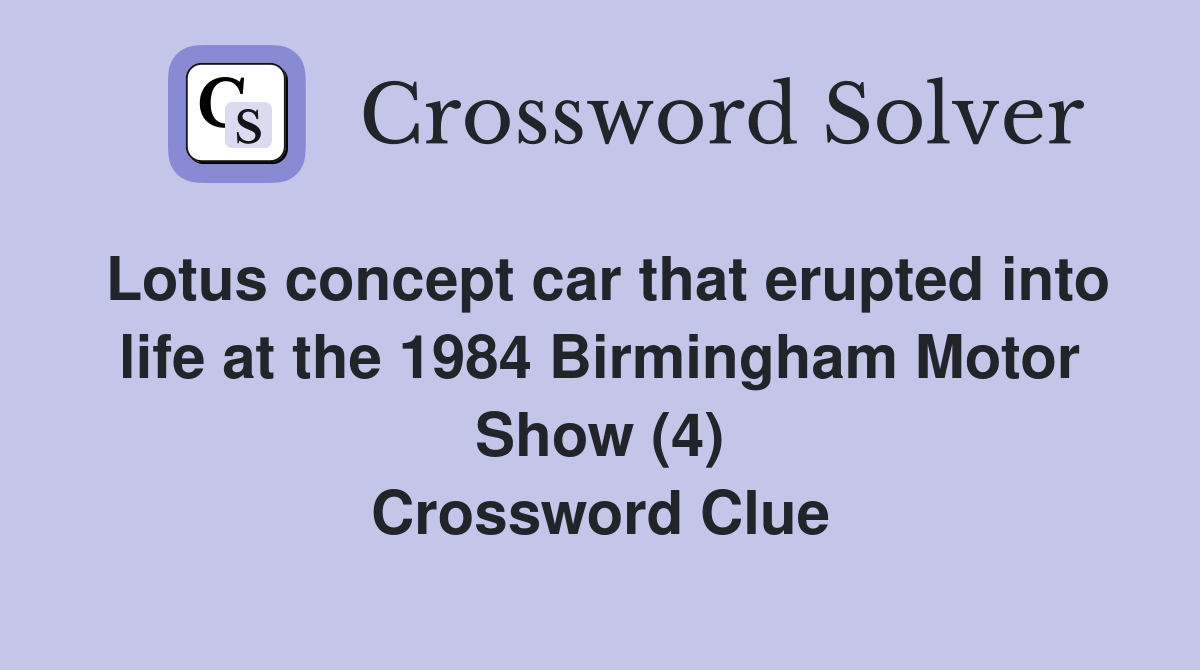 Lotus concept car that erupted into life at the 1984 Birmingham Motor Show (4) Crossword Clue