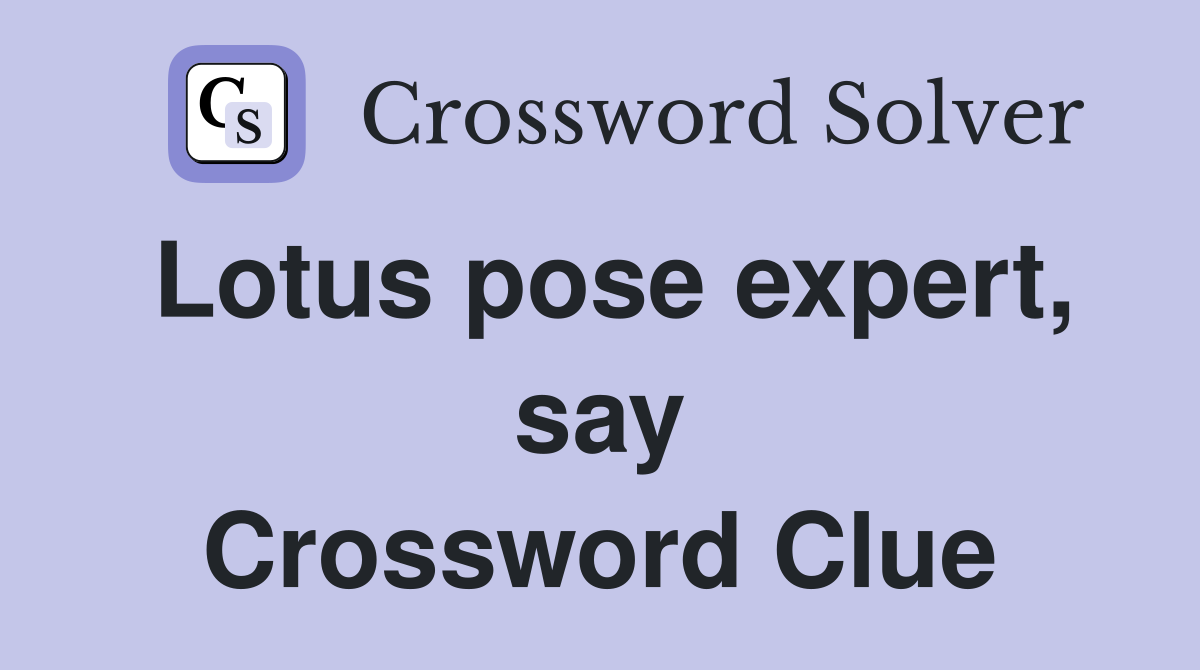 Lotus pose expert, say Crossword Clue