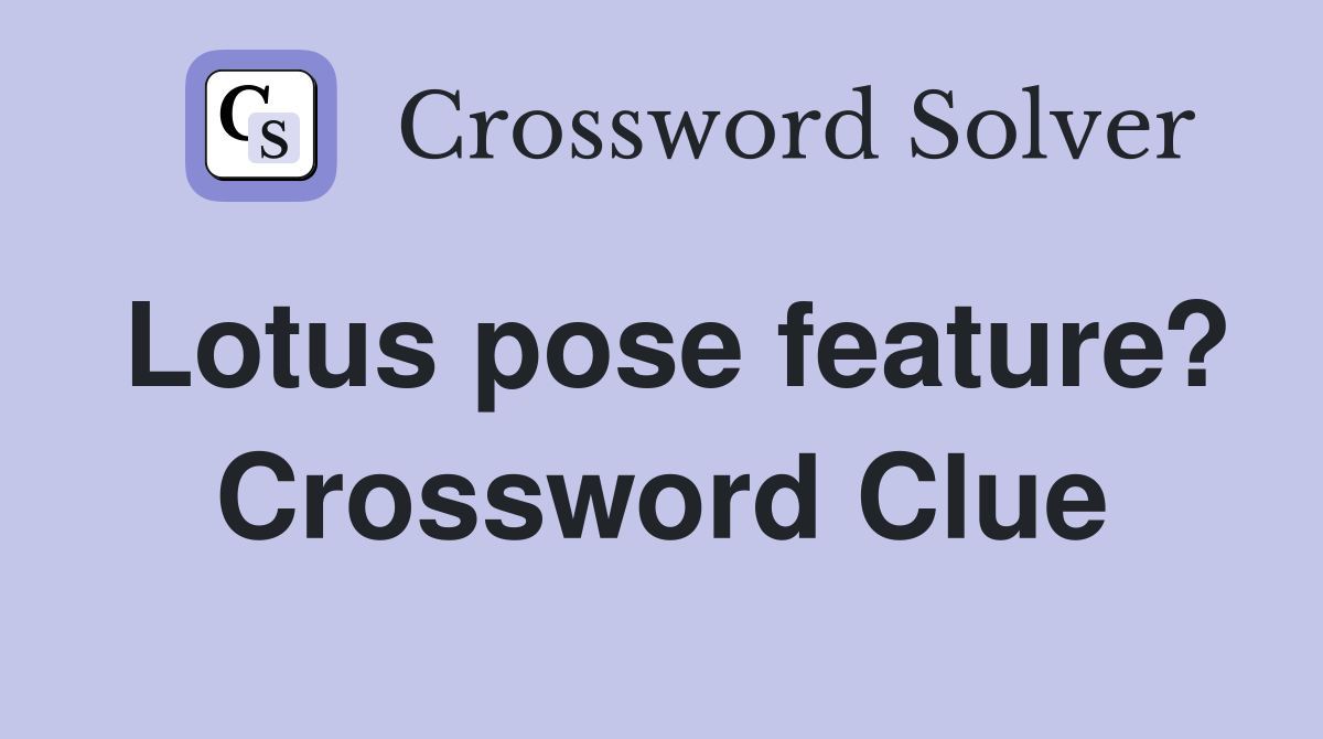 Lotus pose feature? Crossword Clue