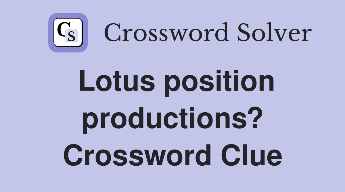 Lotus position productions? Crossword Clue