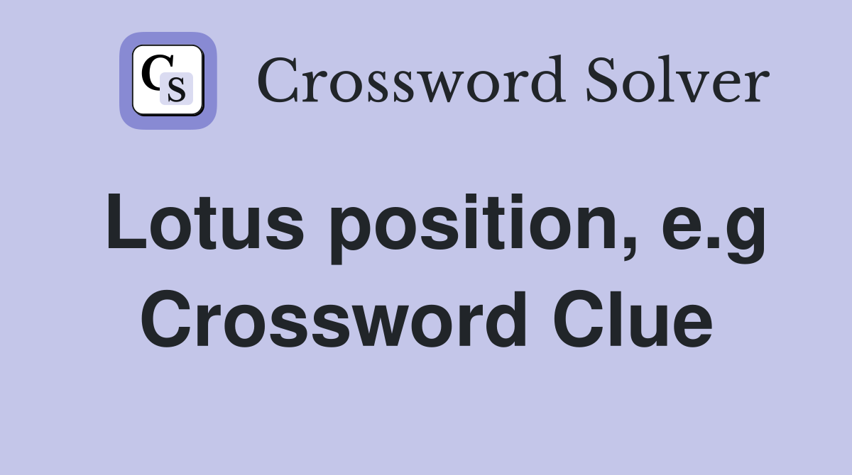 Lotus position, e.g Crossword Clue