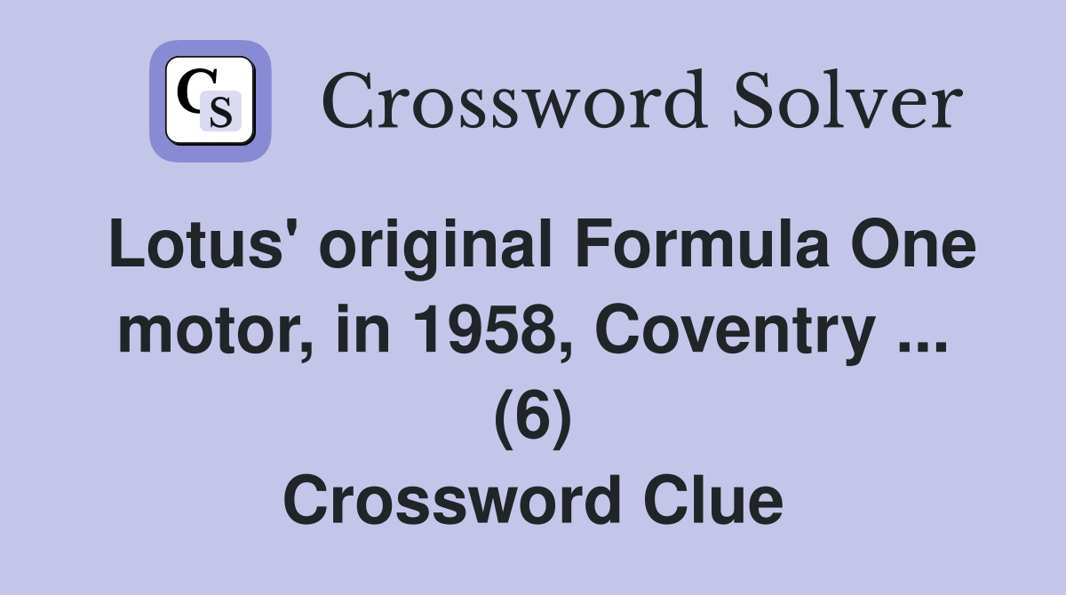 Lotus' original Formula One motor, in 1958, Coventry ... (6) Crossword Clue