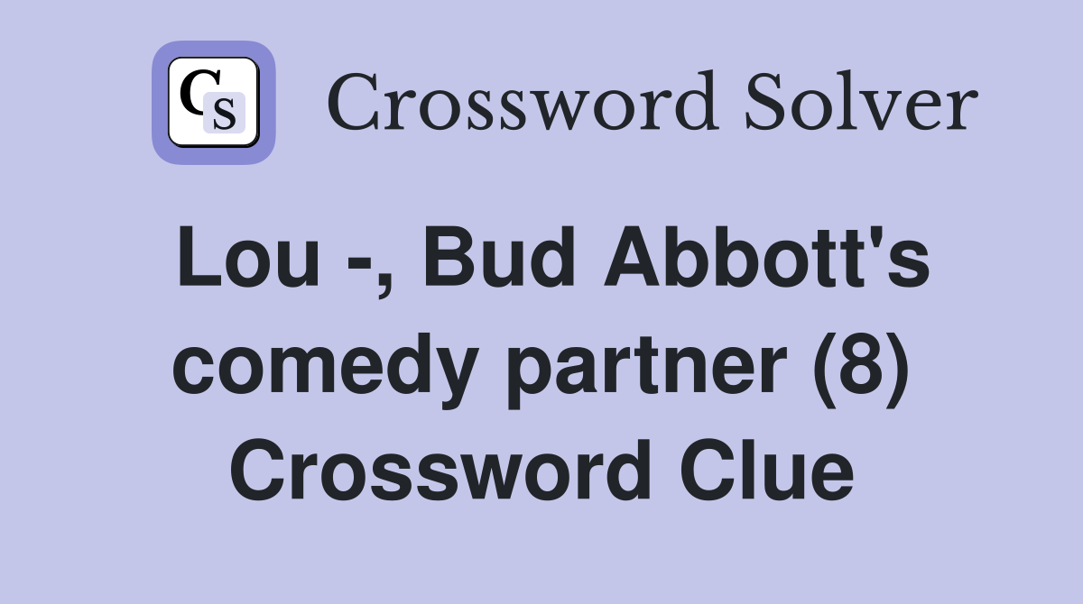 Lou -, Bud Abbott's comedy partner (8) Crossword Clue