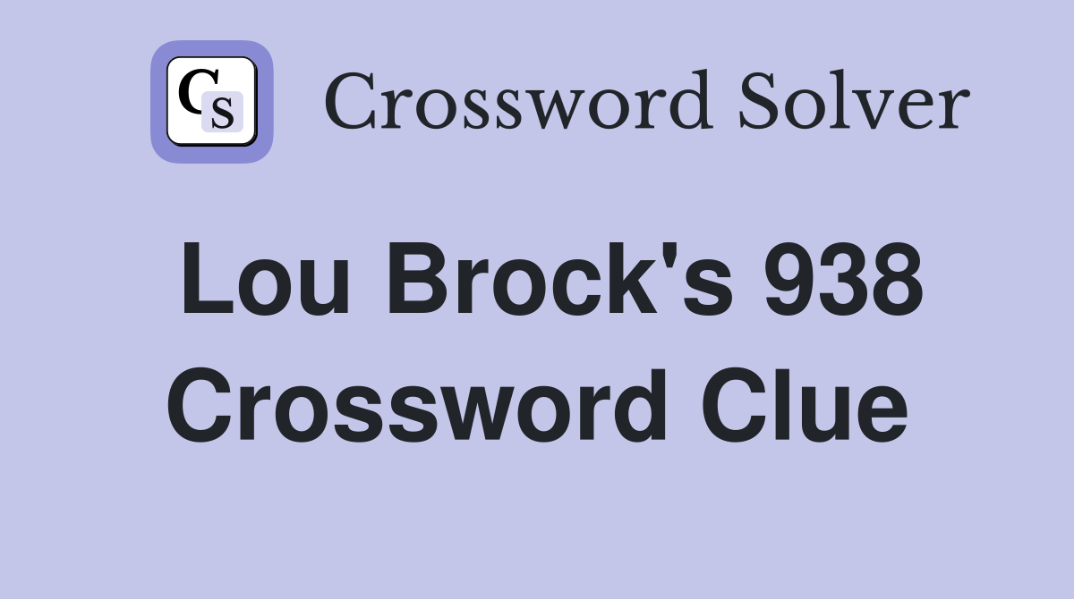 Lou Brock's 938 Crossword Clue