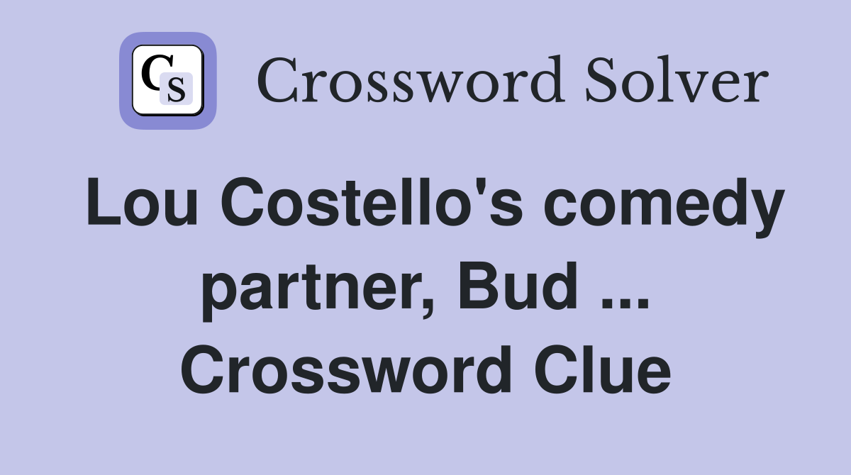 Lou Costello's comedy partner, Bud ... Crossword Clue