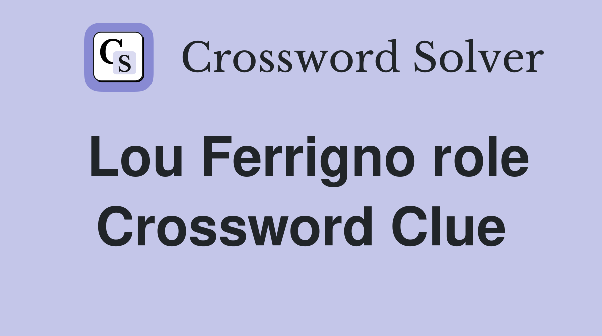 Lou Ferrigno role Crossword Clue