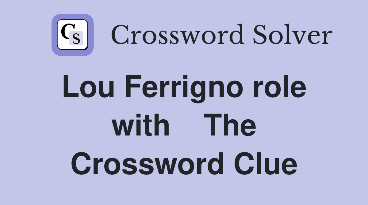 Lou Ferrigno role  with    The Crossword Clue