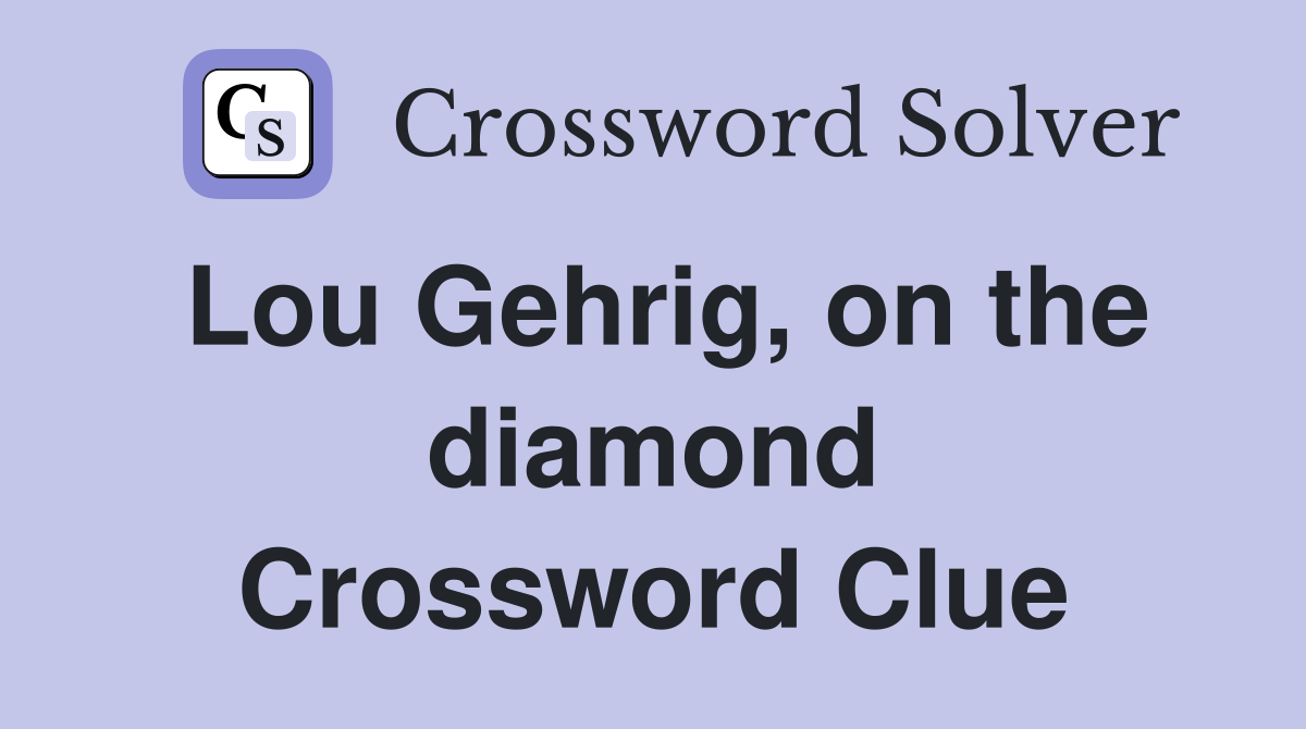 Lou Gehrig, on the diamond Crossword Clue