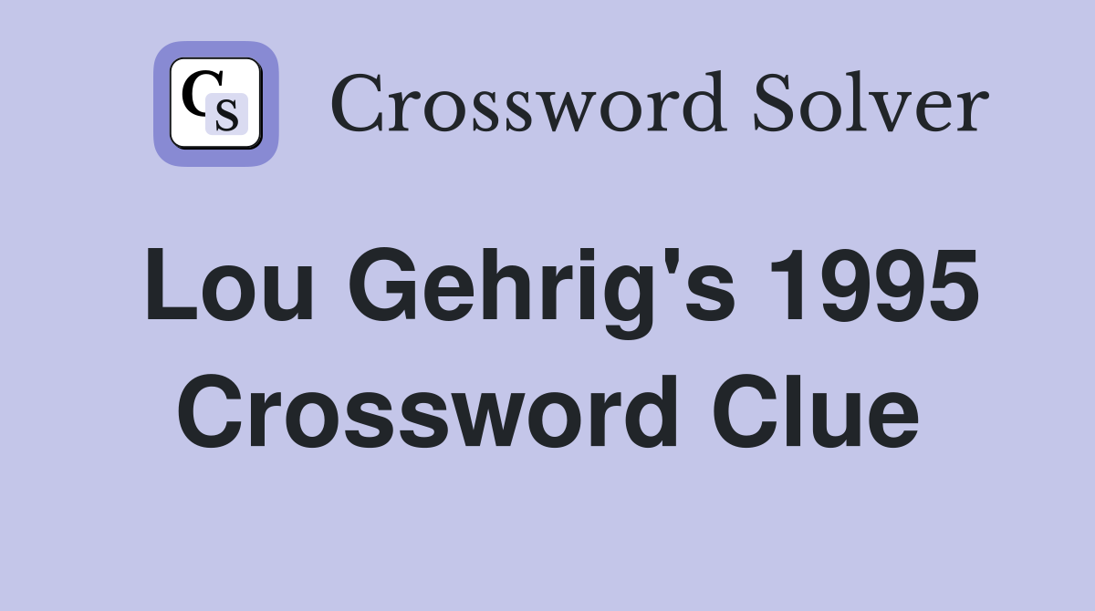 Lou Gehrig's 1995 Crossword Clue