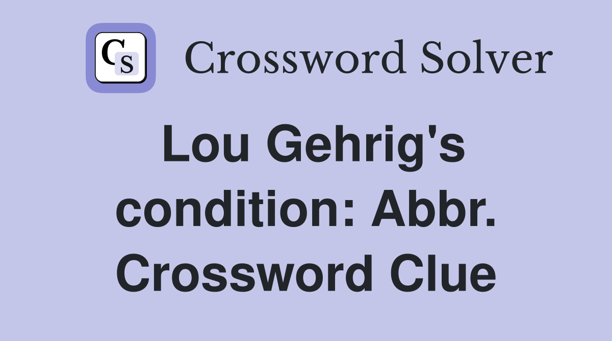 Lou Gehrig's condition: Abbr. Crossword Clue