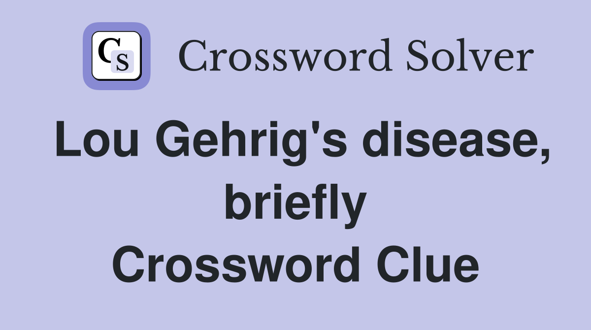 Lou Gehrig's disease, briefly Crossword Clue