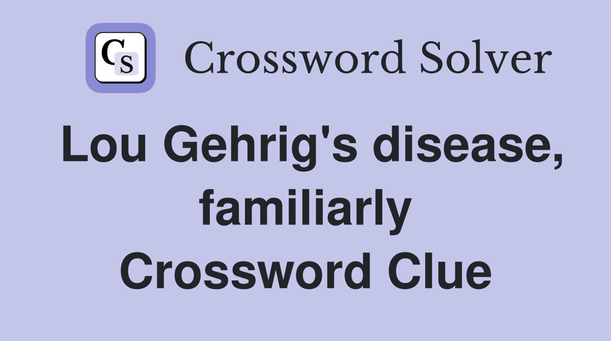 Lou Gehrig's disease, familiarly Crossword Clue