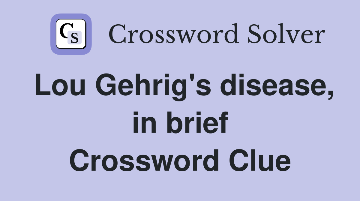 Lou Gehrig's disease, in brief Crossword Clue