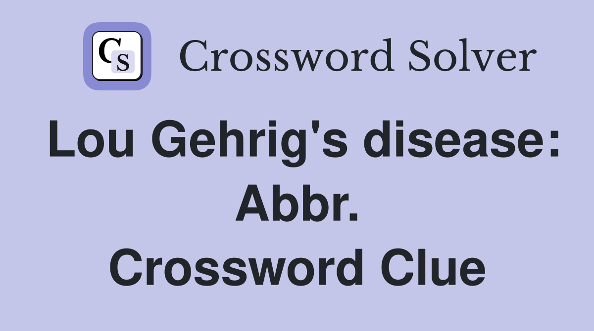 Lou Gehrig's disease: Abbr. Crossword Clue