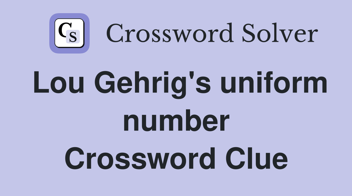 Lou Gehrig's uniform number Crossword Clue