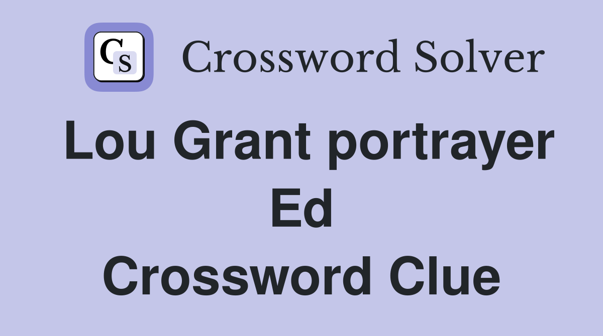 Lou Grant portrayer Ed Crossword Clue
