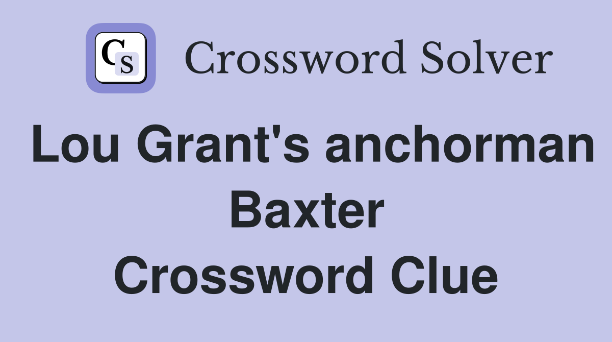 Lou Grant's anchorman Baxter Crossword Clue