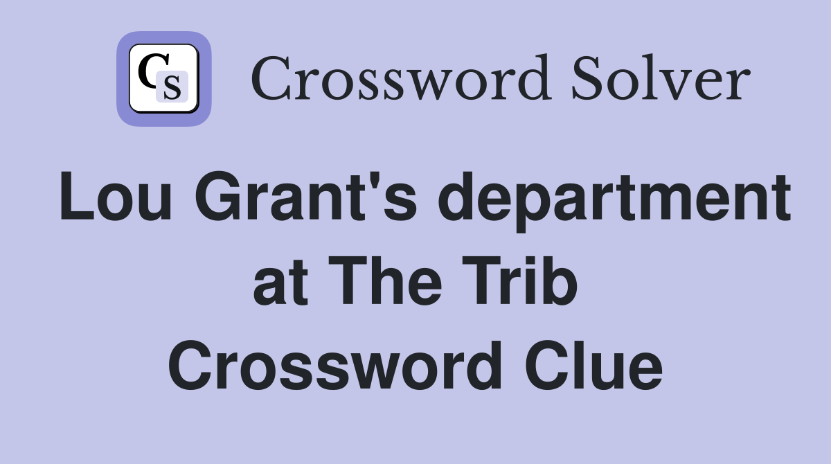 Lou Grant's department at The Trib Crossword Clue
