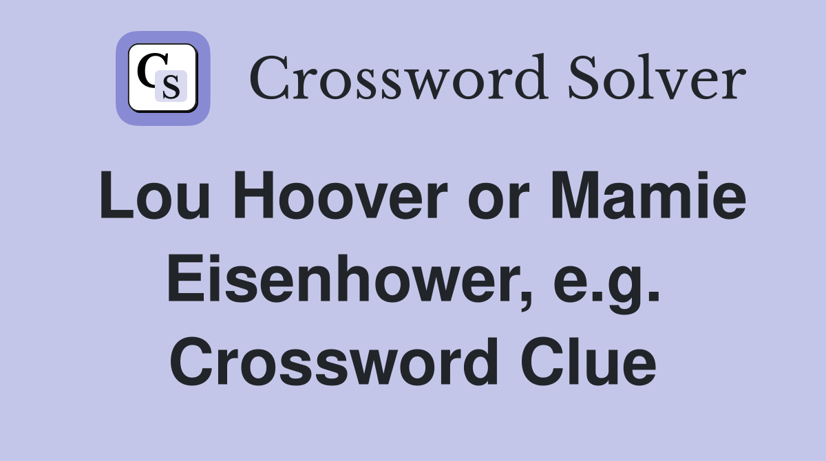 Lou Hoover or Mamie Eisenhower, e.g. Crossword Clue