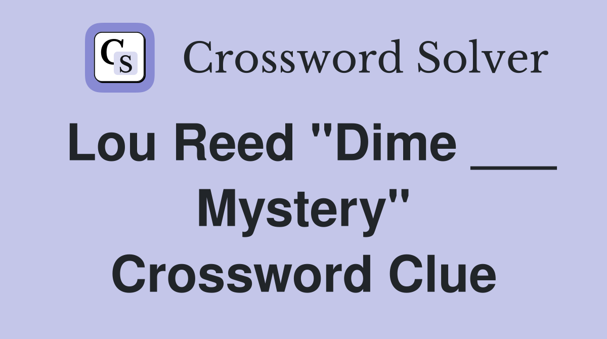 Lou Reed "Dime ___ Mystery" Crossword Clue