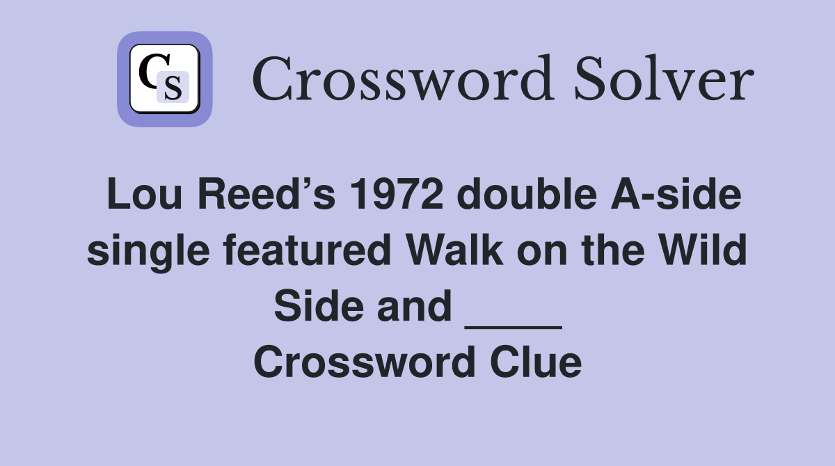 Lou Reed’s 1972 double A-side single featured Walk on the Wild Side and ____ Crossword Clue