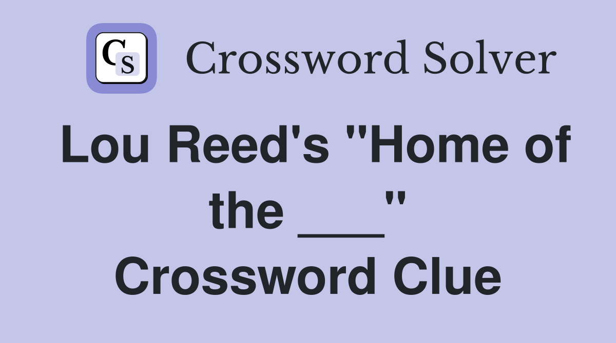 Lou Reed's "Home of the ___" Crossword Clue