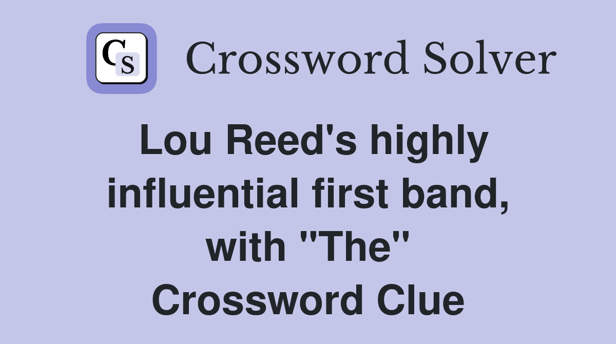 Lou Reed's highly influential first band, with "The" Crossword Clue