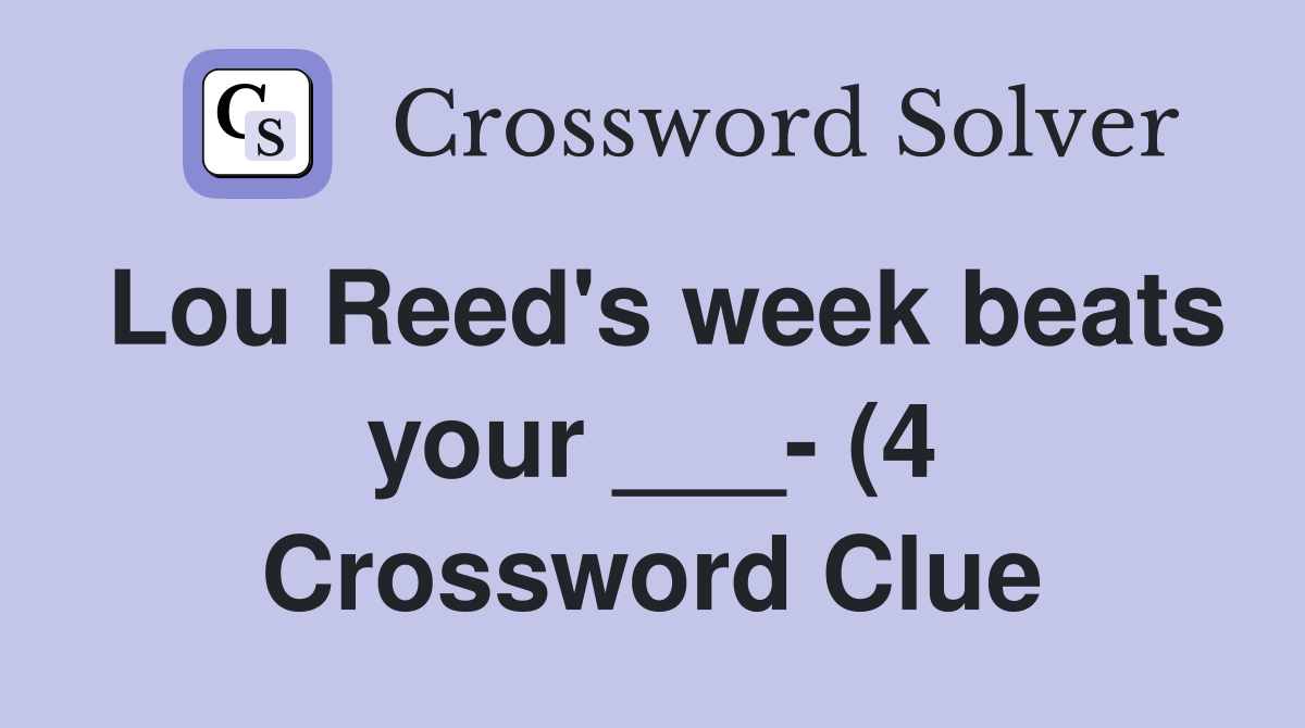 Lou Reed #39 s week beats your (4) Crossword Clue Answers Lou Reed #39 s week beats your (4) Crossword Clue Answers
