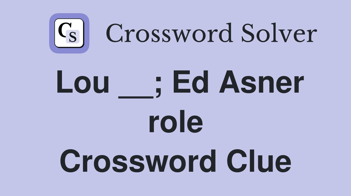 Lou __; Ed Asner role Crossword Clue