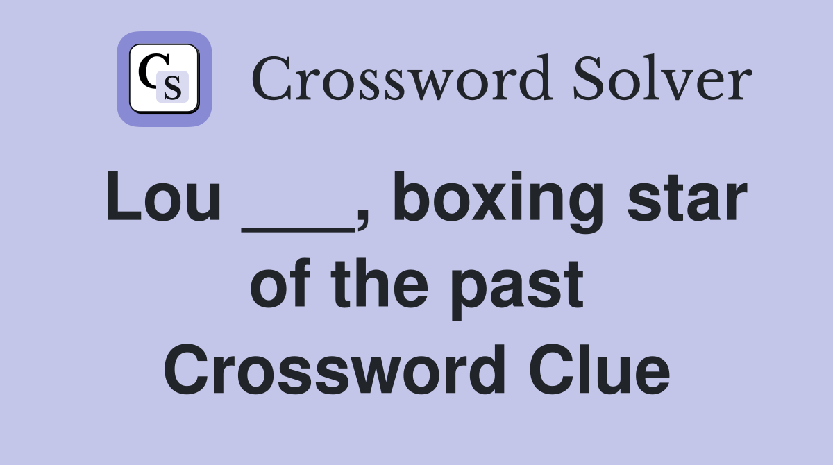 Lou ___, boxing star of the past Crossword Clue