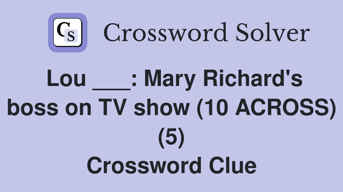 Lou ___: Mary Richard's boss on TV show (10 ACROSS) (5) Crossword Clue
