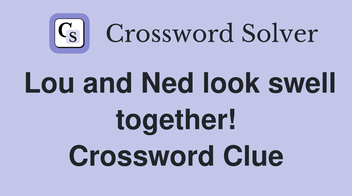 Lou and Ned look swell together! Crossword Clue