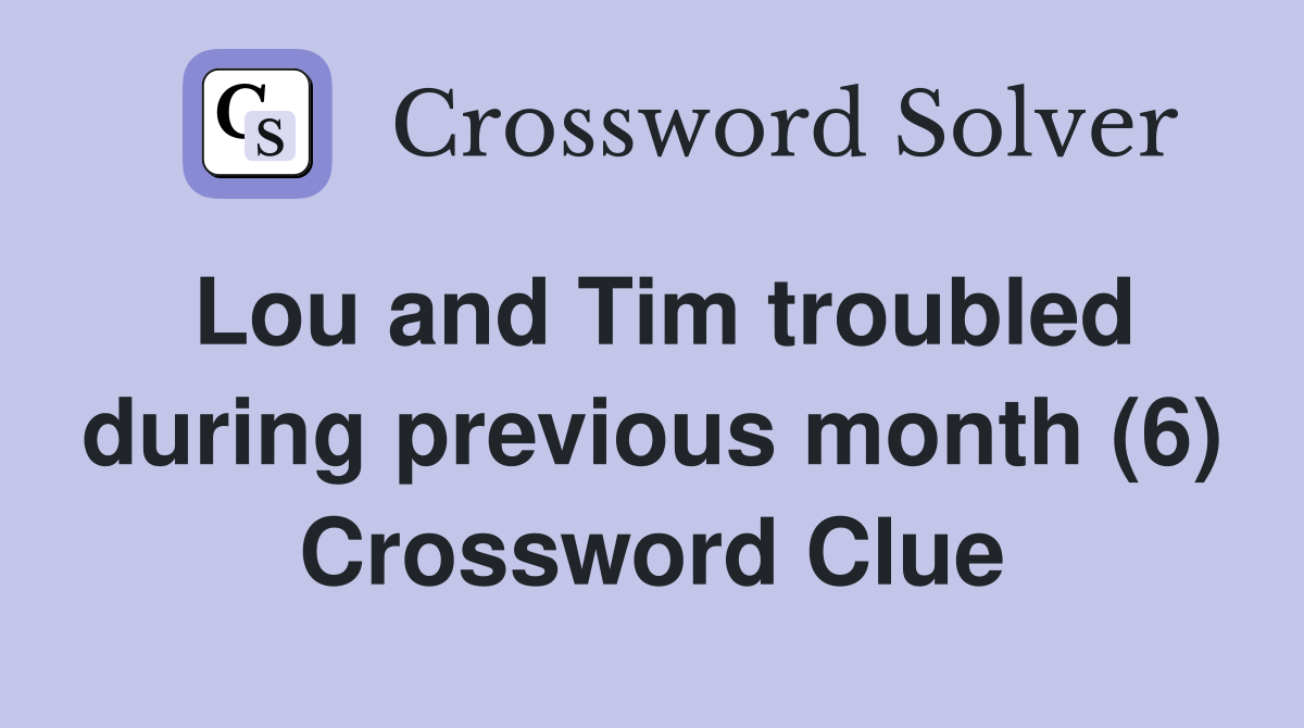 Lou and Tim troubled during previous month (6) Crossword Clue