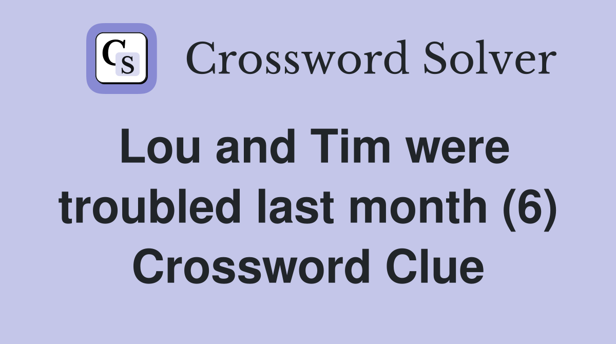 Lou and Tim were troubled last month (6) Crossword Clue